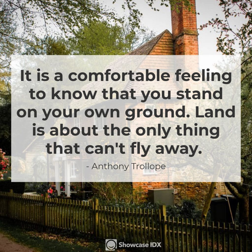 Anthony Trollope - It is a comfortable feeling to know that you stand on your own ground. Land is about the only thing that can't fly away