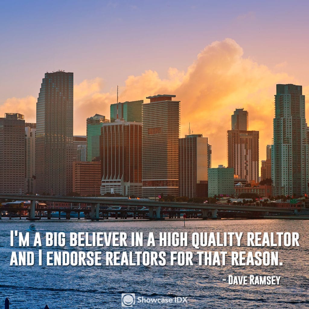 I'm a big believer in a high-quality realtor and I endorse realtors for that reason. High-quality real estate agents all over America. -Dave Ramsey 