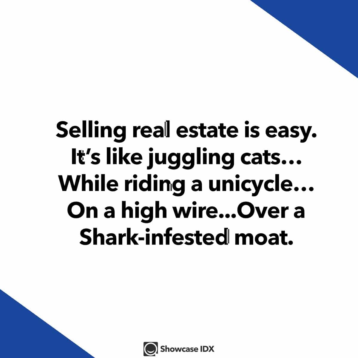 funny real estate quotes - Selling real estate is easy - It's like juggling cat while riding a unicycle on a high wire - real estate meme - lighter side of real estate