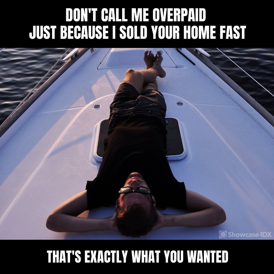 Don't call me overpaid just because I sold your home fast. That's exactly what you wanted. - real estate meme - lighter side of real estate